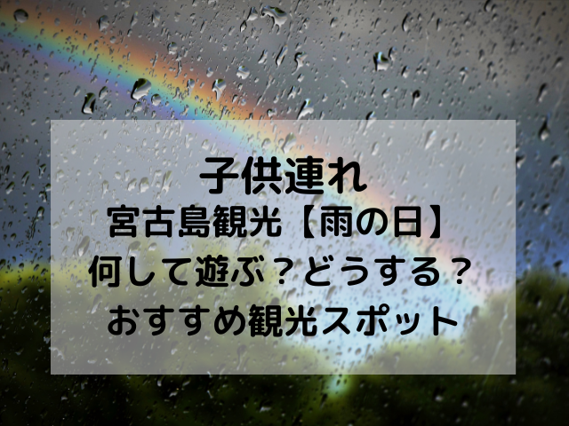 宮古島観光【雨の日】子供連れで何して遊ぶ？どうする？おすすめ観光スポット