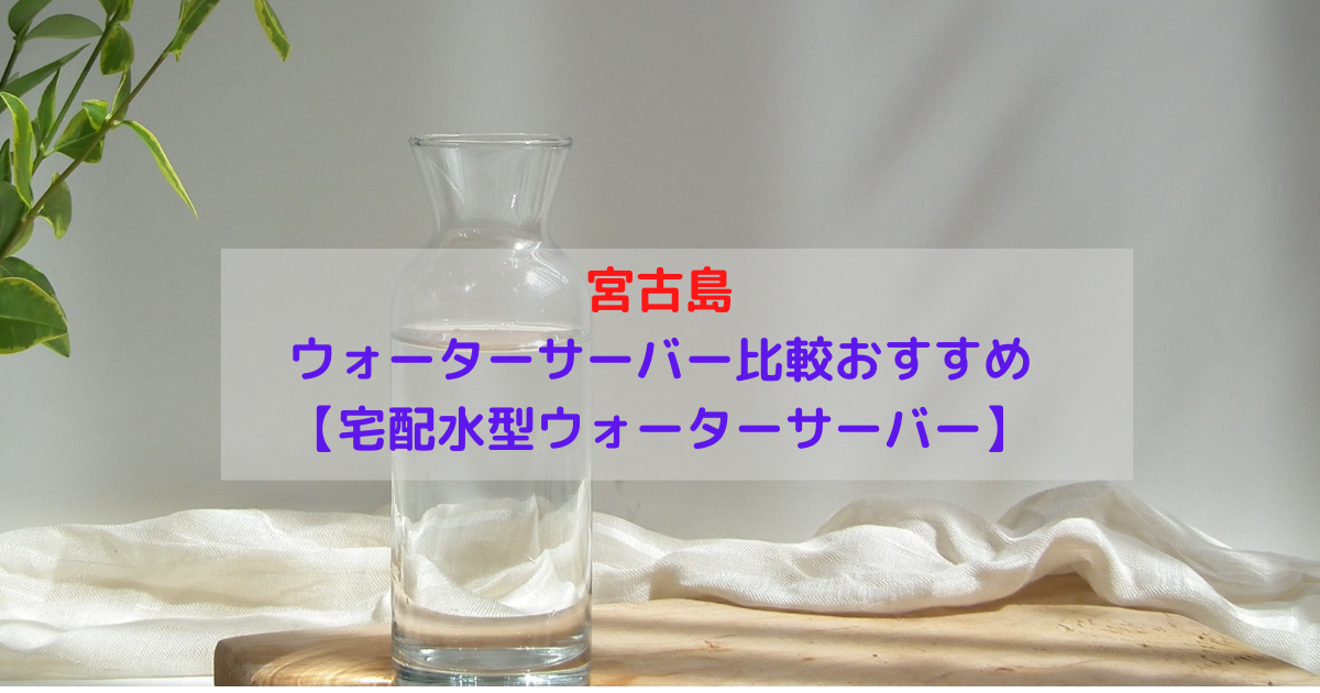 宮古島市 ウォーターサーバー比較おすすめ【宅配水型ウォーターサーバー】