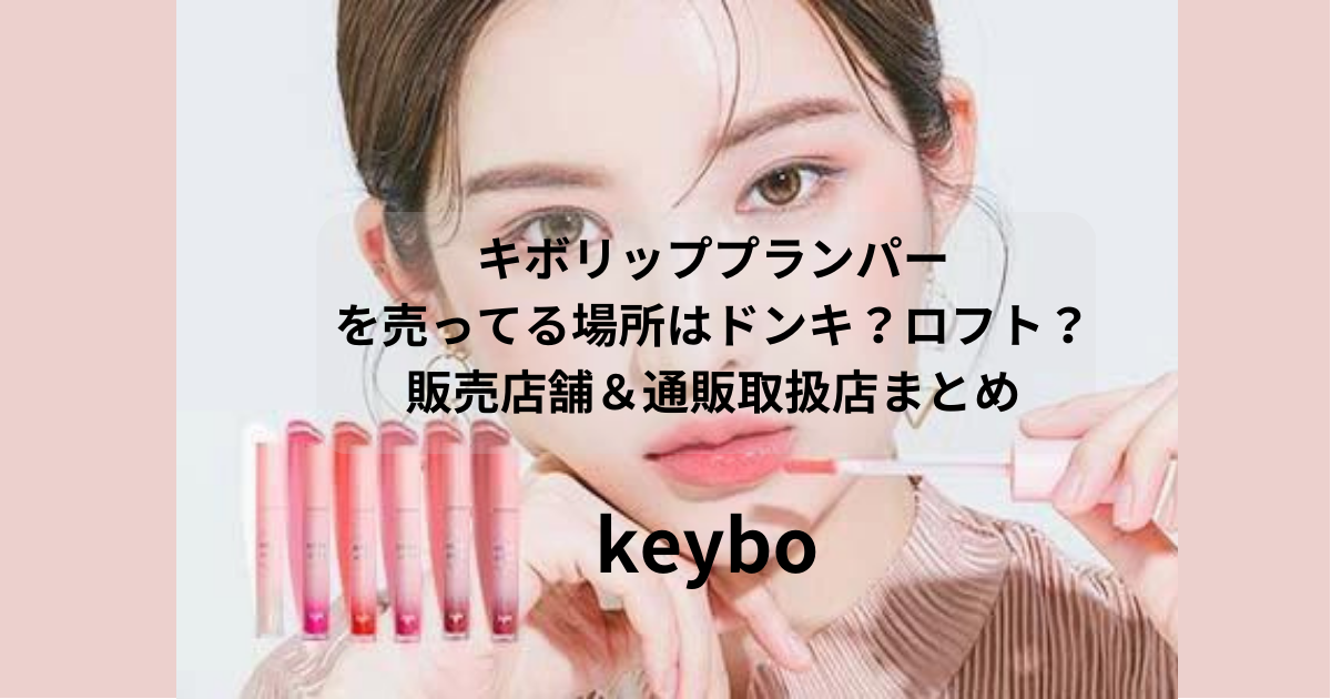 キボリッププランパーを売ってる場所はドンキ？ロフト？販売店舗＆通販取扱店まとめ