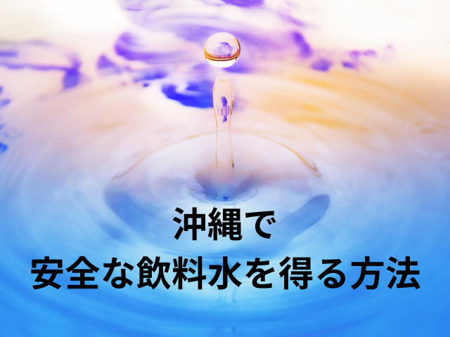 沖縄で安全な飲料水を得る方法