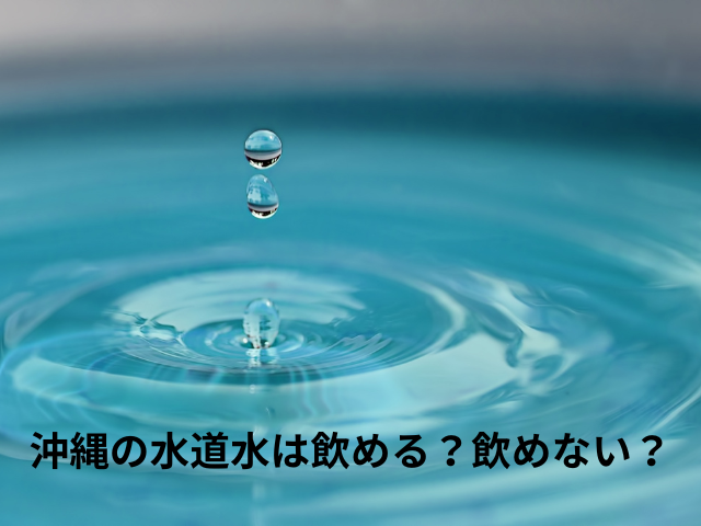 沖縄の水道水は飲める？飲めない？