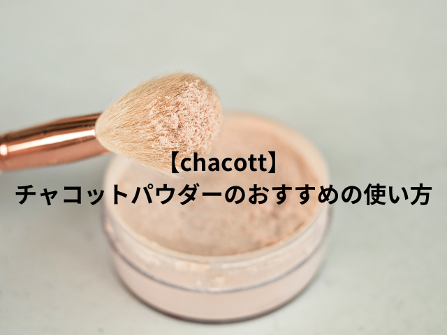 【chacott】チャコットパウダーのおすすめの使い方