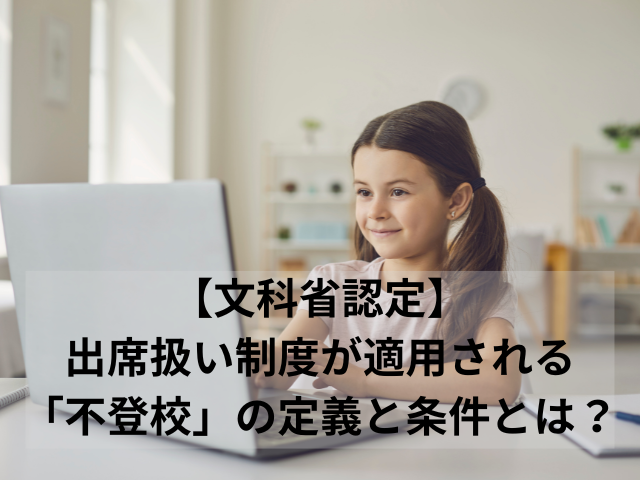 【文科省認定】出席扱い制度が適用される「不登校」の定義と条件とは？