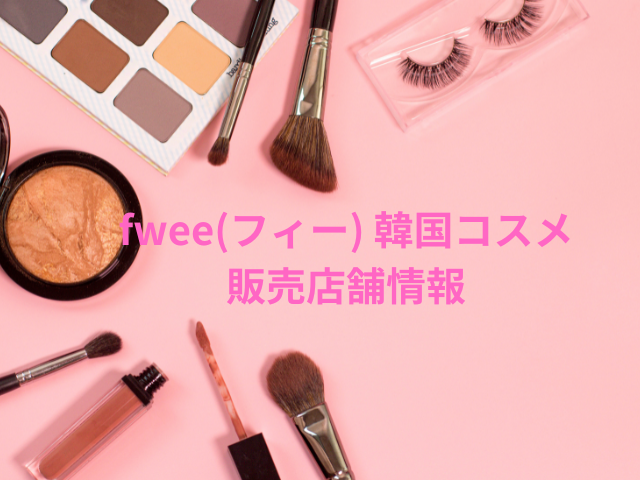 fwee(フィー) 韓国コスメ販売店舗情報｜取扱店舗・通販