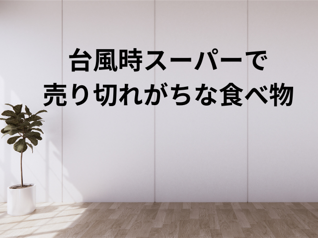 台風時スーパーで売り切れがちな食べ物