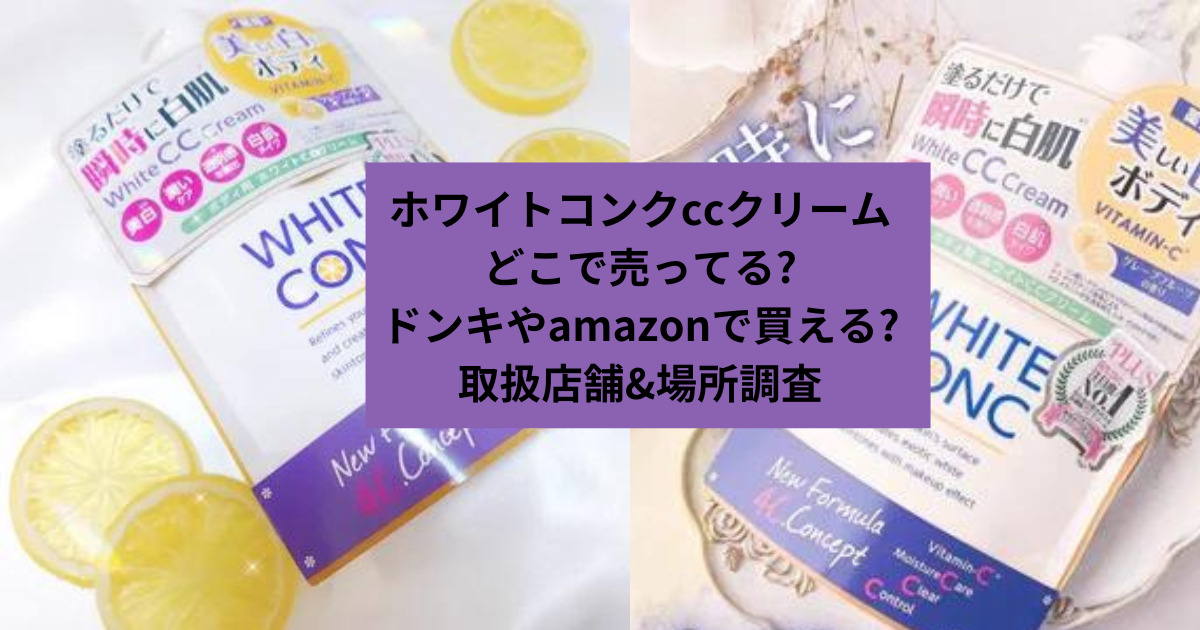 ホワイトコンクccクリームどこで売ってる?ドンキやamazonで買える?取扱店舗&場所調査