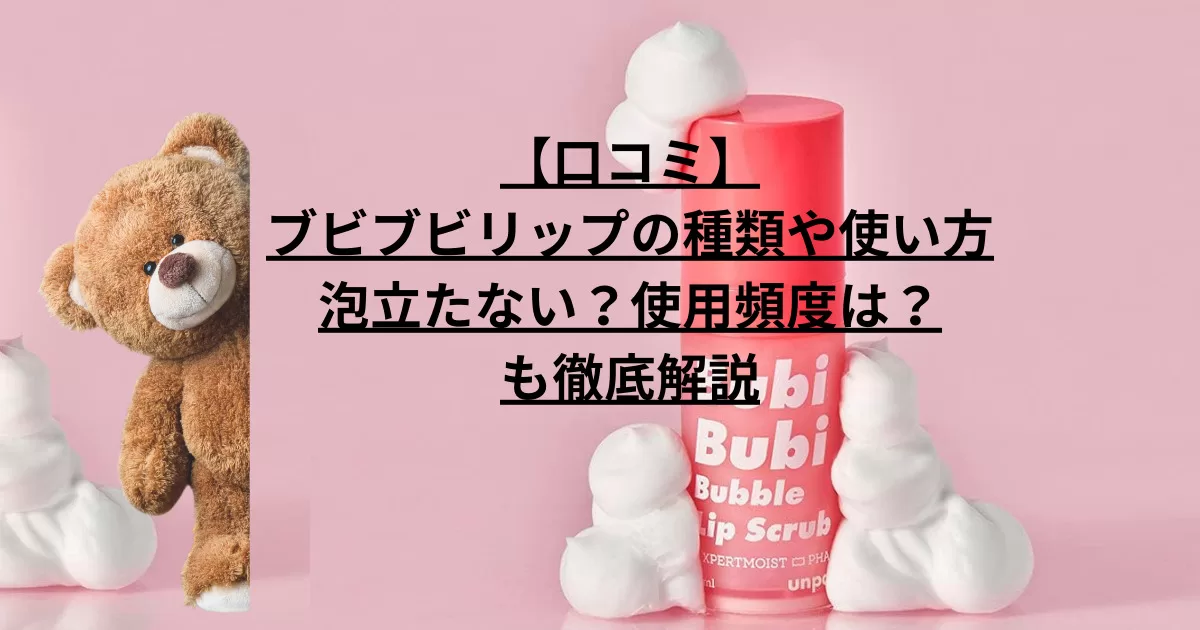 【口コミ】ブビブビリップの種類や使い方｜泡立たない？使用頻度は？も徹底解説