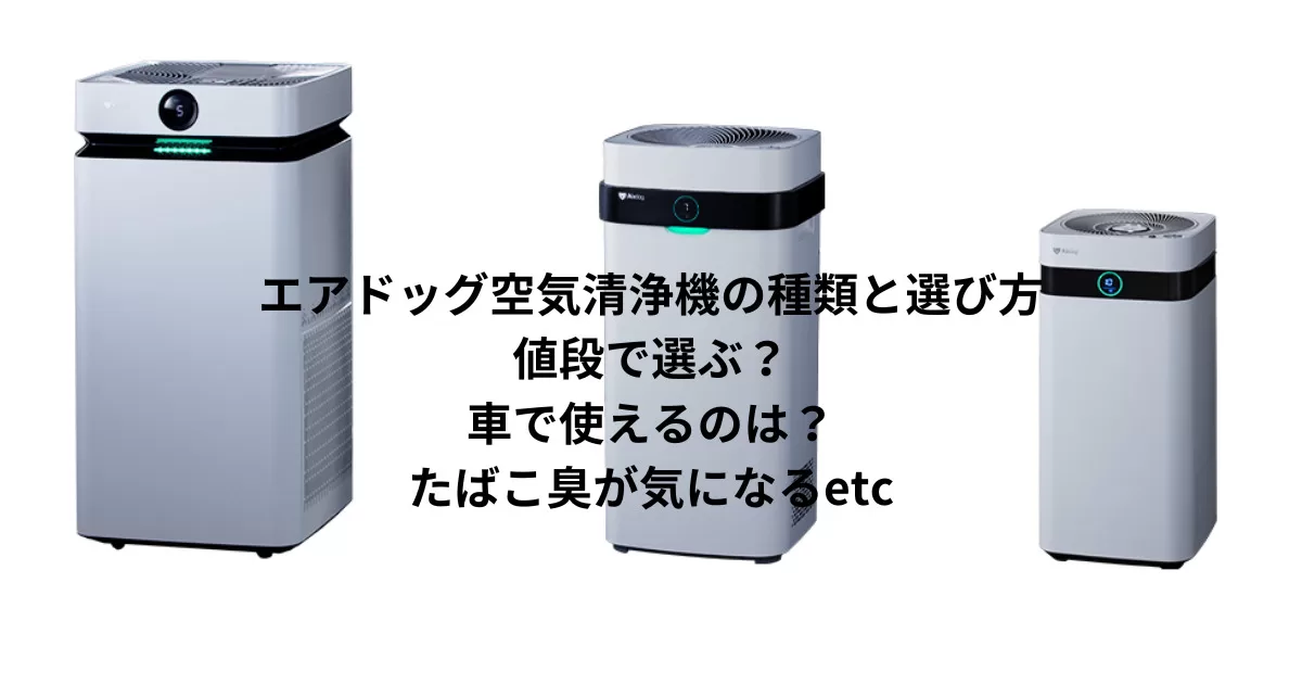 エアドッグ空気清浄機の種類と選び方｜値段で選ぶ？車で使えるのは？たばこ臭が気になるetc