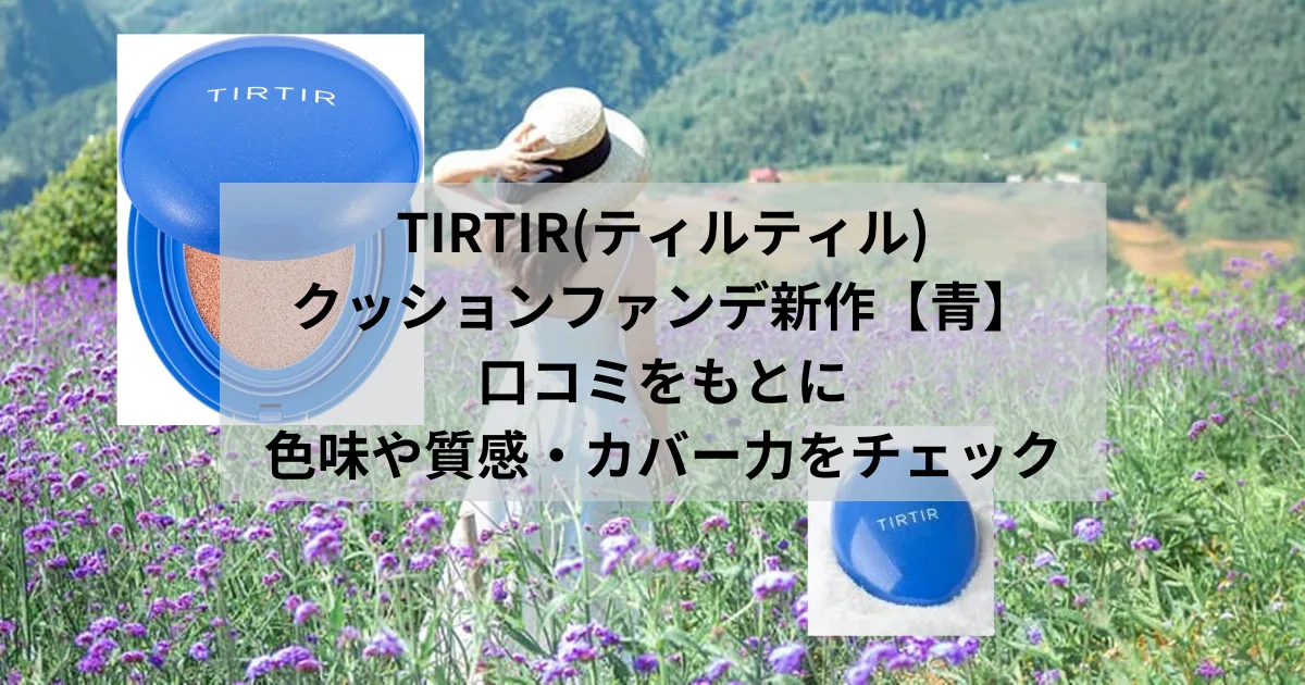 「TIRTIR(ティルティル)クッションファンデ新作青を口コミをもとに色味や質感・カバー力をチェック」